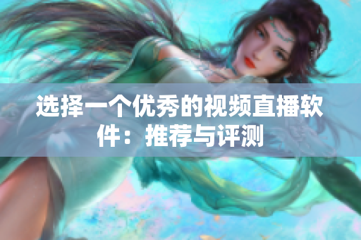 选择一个优秀的视频直播软件：推荐与评测