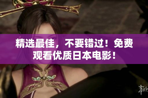 精选最佳，不要错过！免费观看优质日本电影！
