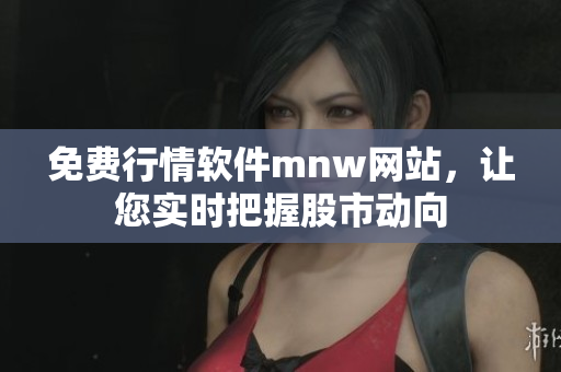 免费行情软件mnw网站，让您实时把握股市动向