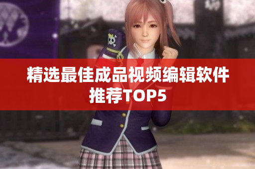 精选最佳成品视频编辑软件推荐TOP5
