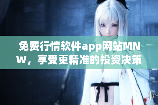 免费行情软件app网站MNW，享受更精准的投资决策