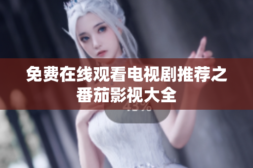 免费在线观看电视剧推荐之番茄影视大全