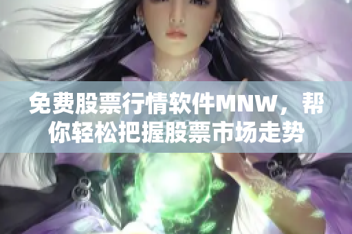 免费股票行情软件MNW，帮你轻松把握股票市场走势