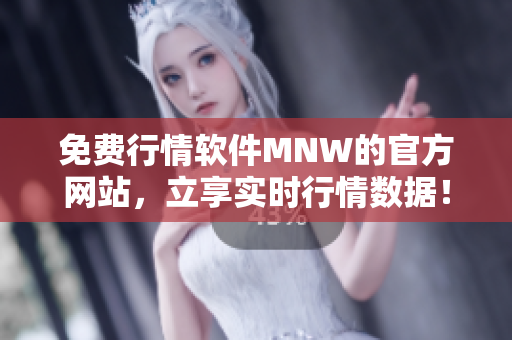 免费行情软件MNW的官方网站，立享实时行情数据！