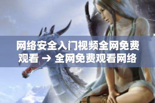 网络安全入门视频全网免费观看 → 全网免费观看网络安全入门视频