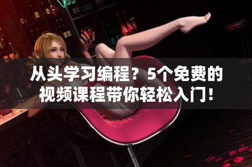 从头学习编程？5个免费的视频课程带你轻松入门！