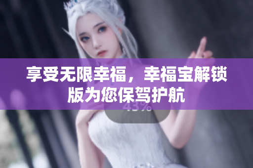 享受无限幸福，幸福宝解锁版为您保驾护航
