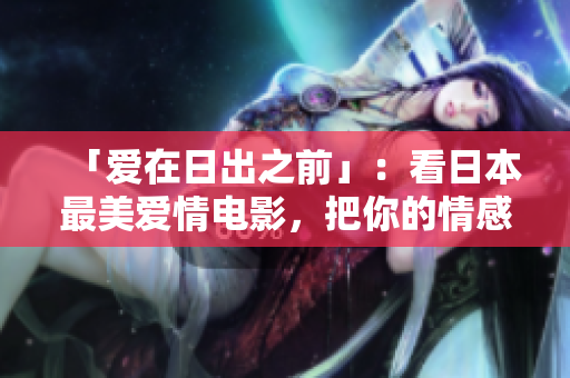 「爱在日出之前」：看日本最美爱情电影，把你的情感升华