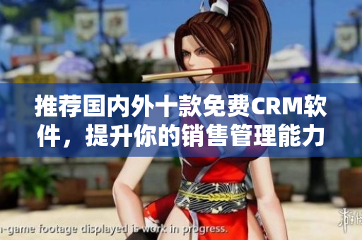 推荐国内外十款免费CRM软件，提升你的销售管理能力