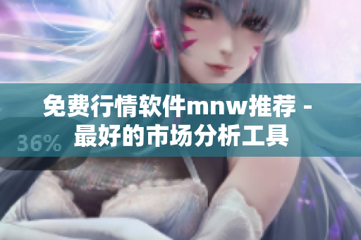 免费行情软件mnw推荐 - 最好的市场分析工具