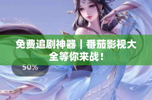 免费追剧神器｜番茄影视大全等你来战！