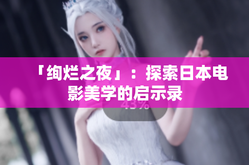 「绚烂之夜」：探索日本电影美学的启示录