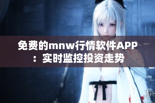 免费的mnw行情软件APP：实时监控投资走势