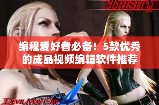 编程爱好者必备！5款优秀的成品视频编辑软件推荐