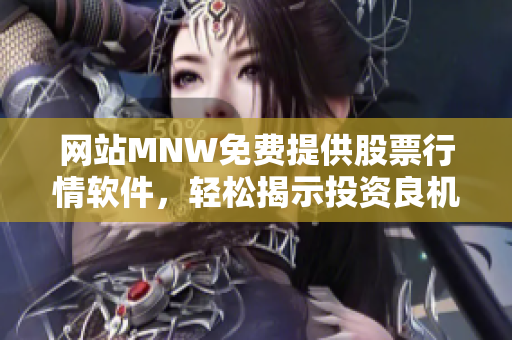 网站MNW免费提供股票行情软件，轻松揭示投资良机