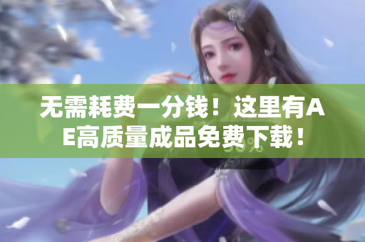 无需耗费一分钱！这里有AE高质量成品免费下载！
