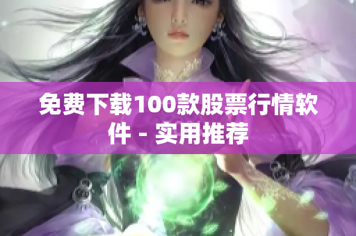 免费下载100款股票行情软件 - 实用推荐