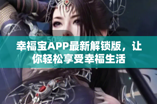 幸福宝APP最新解锁版，让你轻松享受幸福生活
