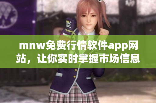 mnw免费行情软件app网站，让你实时掌握市场信息