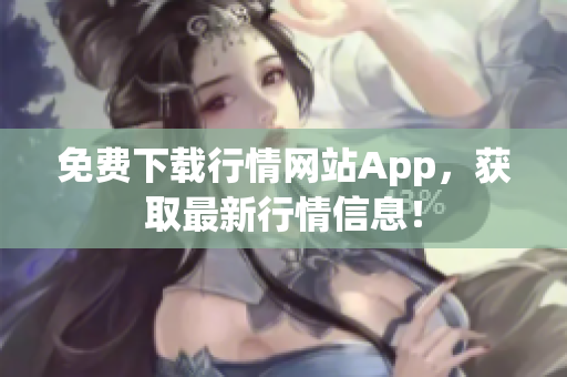 免费下载行情网站App，获取最新行情信息！