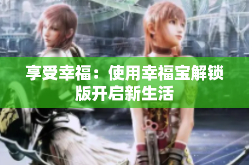 享受幸福：使用幸福宝解锁版开启新生活