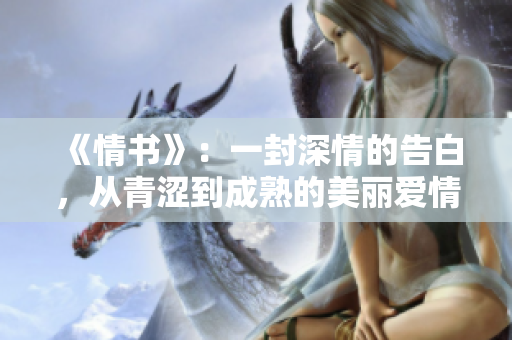 《情书》：一封深情的告白，从青涩到成熟的美丽爱情