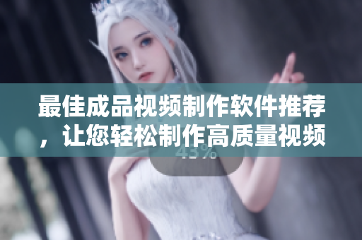 最佳成品视频制作软件推荐，让您轻松制作高质量视频