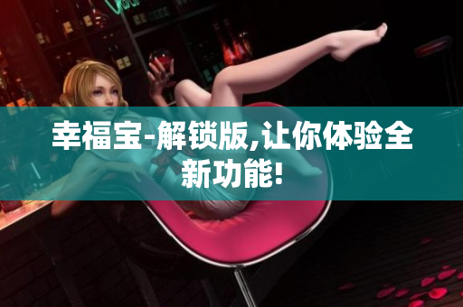 幸福宝-解锁版,让你体验全新功能!