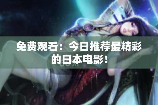免费观看：今日推荐最精彩的日本电影！
