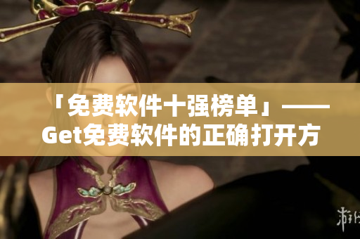 「免费软件十强榜单」——Get免费软件的正确打开方式