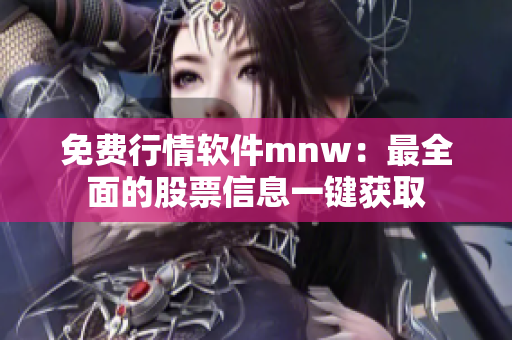 免费行情软件mnw：最全面的股票信息一键获取