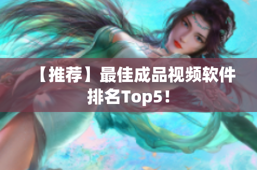 【推荐】最佳成品视频软件排名Top5！