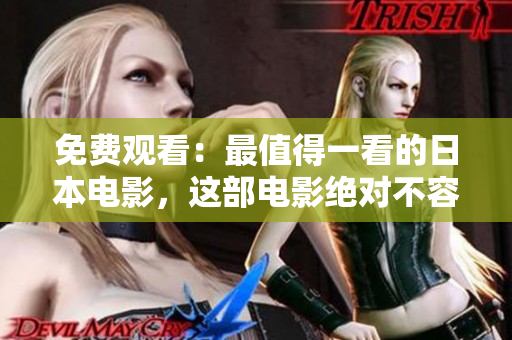 免费观看：最值得一看的日本电影，这部电影绝对不容错过！
