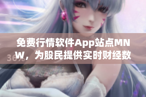 免费行情软件App站点MNW，为股民提供实时财经数据