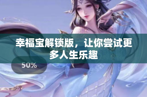 幸福宝解锁版，让你尝试更多人生乐趣