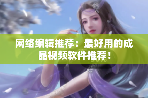 网络编辑推荐：最好用的成品视频软件推荐！