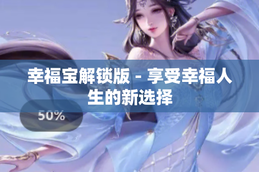 幸福宝解锁版 - 享受幸福人生的新选择
