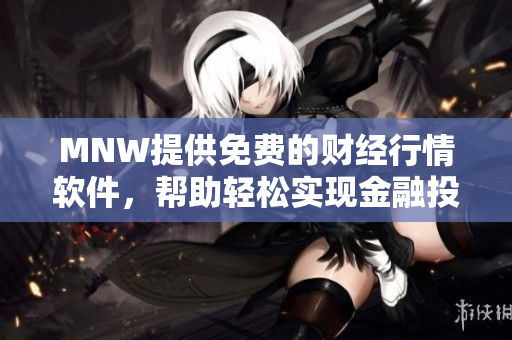MNW提供免费的财经行情软件，帮助轻松实现金融投资自由