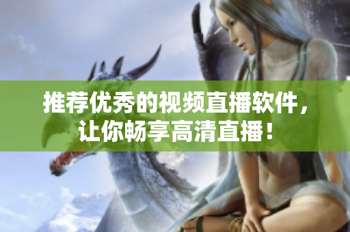 推荐优秀的视频直播软件，让你畅享高清直播！