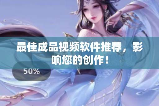 最佳成品视频软件推荐，影响您的创作！