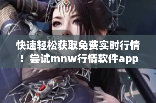 快速轻松获取免费实时行情！尝试mnw行情软件app！