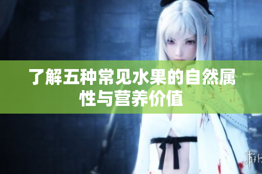 了解五种常见水果的自然属性与营养价值