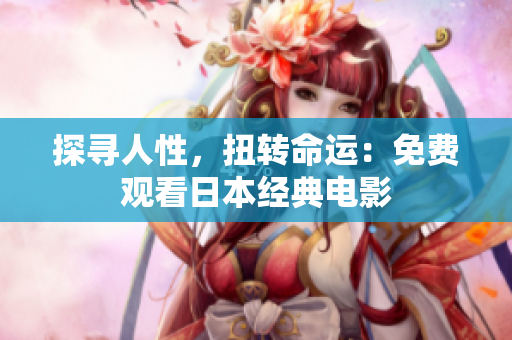 探寻人性，扭转命运：免费观看日本经典电影