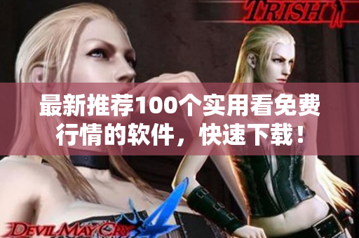 最新推荐100个实用看免费行情的软件，快速下载！