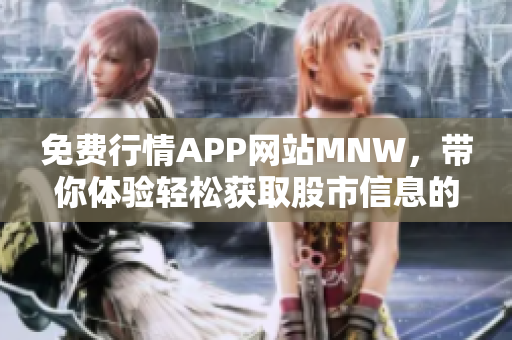 免费行情APP网站MNW，带你体验轻松获取股市信息的乐趣