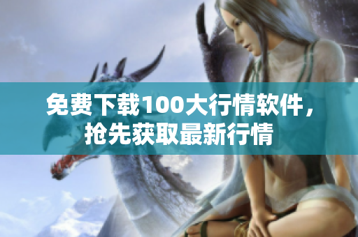 免费下载100大行情软件，抢先获取最新行情