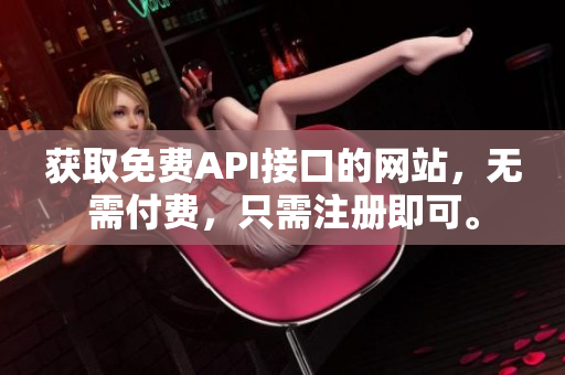 获取免费API接口的网站，无需付费，只需注册即可。
