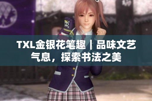 TXL金银花笔趣｜品味文艺气息，探索书法之美
