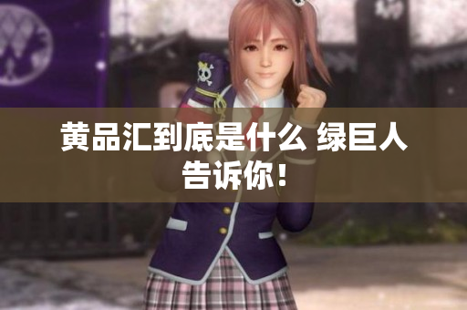 黄品汇到底是什么 绿巨人告诉你！