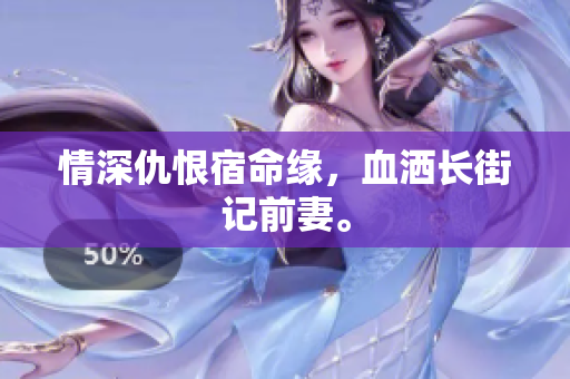 情深仇恨宿命缘，血洒长街记前妻。